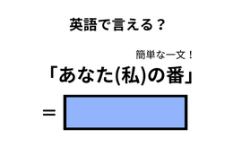 英語で「あなた(私)の番」はなんて言う？