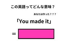 この英語ってどんな意味？「You made it」 画像