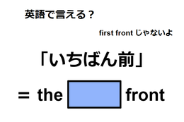 英語で「いちばん前」はなんて言う？