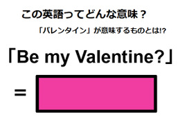 この英語ってどんな意味？「Be my Valentine? 」