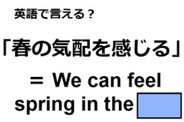 英語で「春の気配を感じる」はなんて言う？