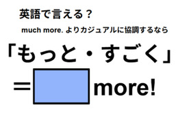英語で「もっと・すごく」はなんて言う？