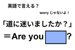 英語で「道に迷いましたか？」はなんて言う？