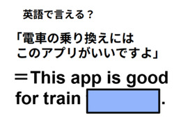 英語で「電車の乗り換えにはこのアプリがいいですよ」はなんて言う？