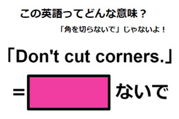 この英語ってどんな意味？「Don’t cut corners.」 画像