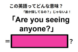 この英語ってどんな意味？「Are you seeing anyone?」