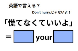 英語で「あわてなくていいよ」は何て言う？ 画像