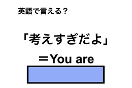 英語で「考えすぎだよ」は何て言う？