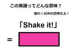 この英語ってどんな意味？「Shake it!」
