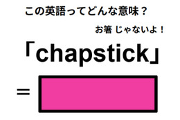 この英語ってどんな意味？「chapstick」