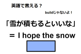 英語で「雪が積もるといいな」は何て言う？
