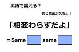 英語で「相変わらずだよ」は何て言う？
