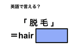 英語で「脱毛」は何て言う？