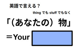 英語で「（あなたの)物」は何て言う？