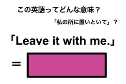 この英語ってどんな意味？「Leave it with me.」