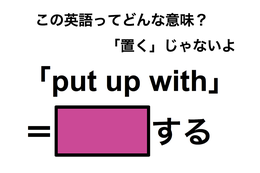 この英語ってどんな意味？「put up with」