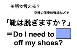 英語で「靴は脱ぎますか?」は何て言う？