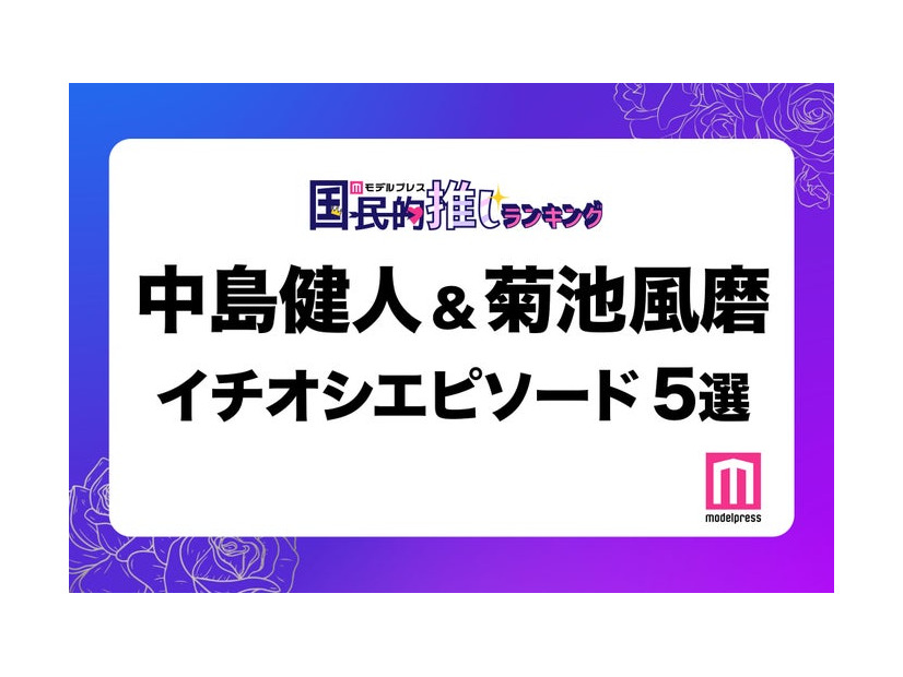 読者が選ぶSexy Zone中島健人＆菊池風磨の“イチオシエピソード”5選「8.25事件」「背中合わせ」…【モデルプレス国民的推しランキング】