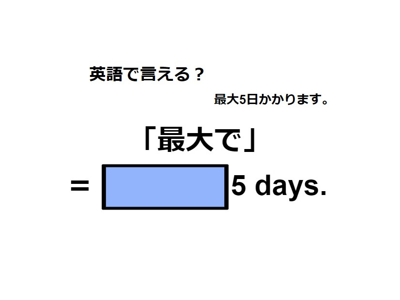 英語で「最大で」ってなんて言う？