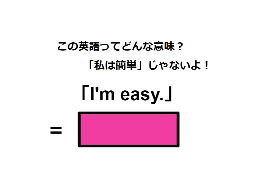 この英語ってどんな意味？「I’m easy.」