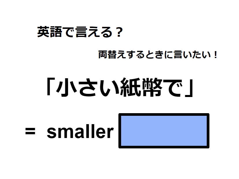 英語で「小さい紙幣で」はなんて言う？