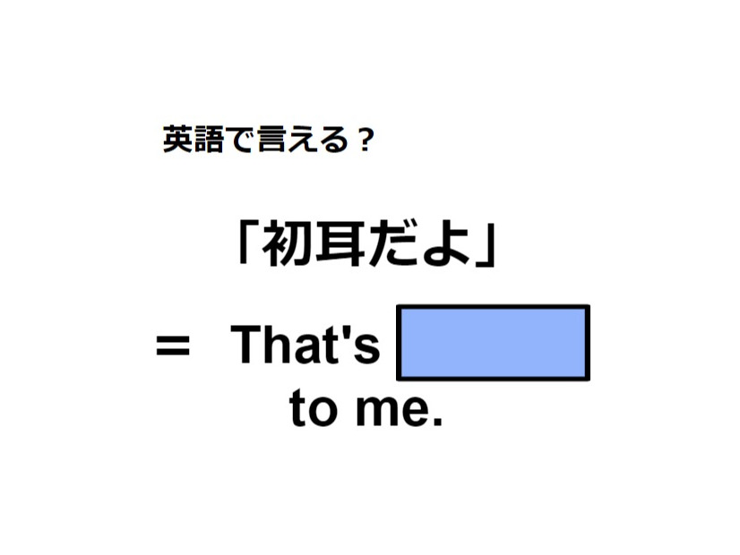 英語で「初耳だよ」は何て言う？