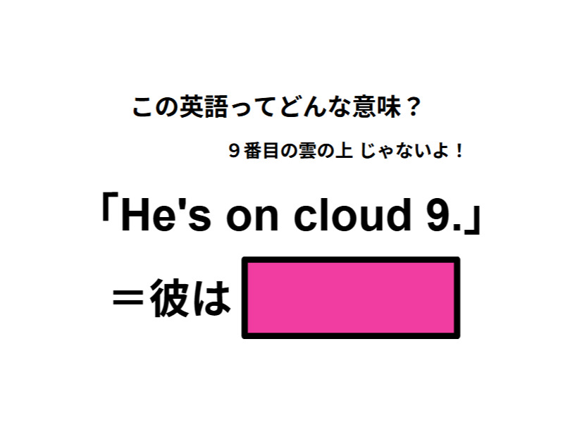 この英語ってどんな意味？「He’s on cloud 9.」