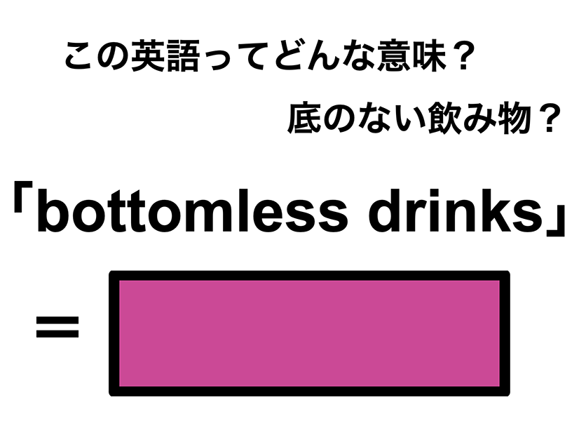 この英語ってどんな意味？「bottomless drinks」