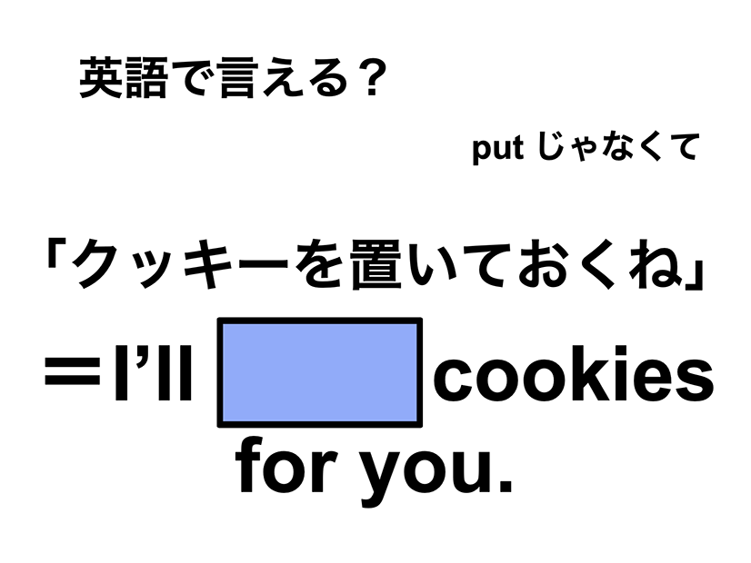 英語で「クッキーを置いておくね」は何て言う？