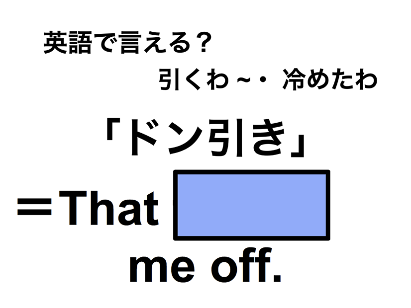 英語でどう言う？「ドン引き」は何て言う？