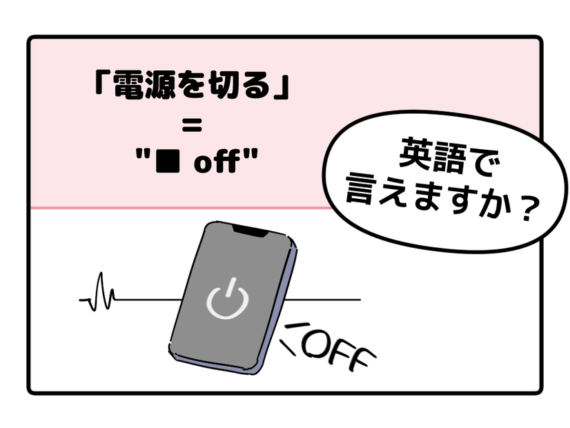 英語で「電源を切る」って言えない人は読んでみて！ヒントは「●● OFF」、分かるかな？