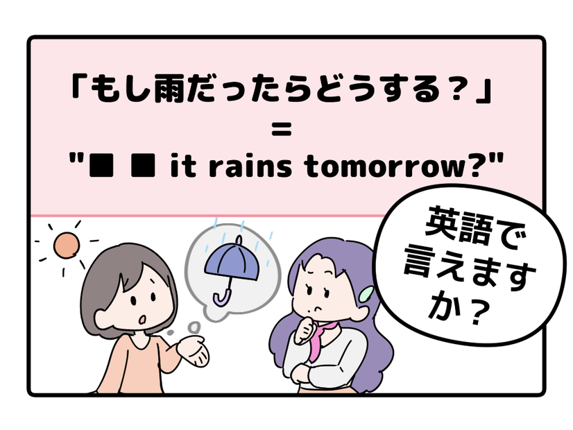 英語で「もし雨だったらどうする？」って言えない人は読んでみて！ヒントは「●● it rains tomorrow?」と言います