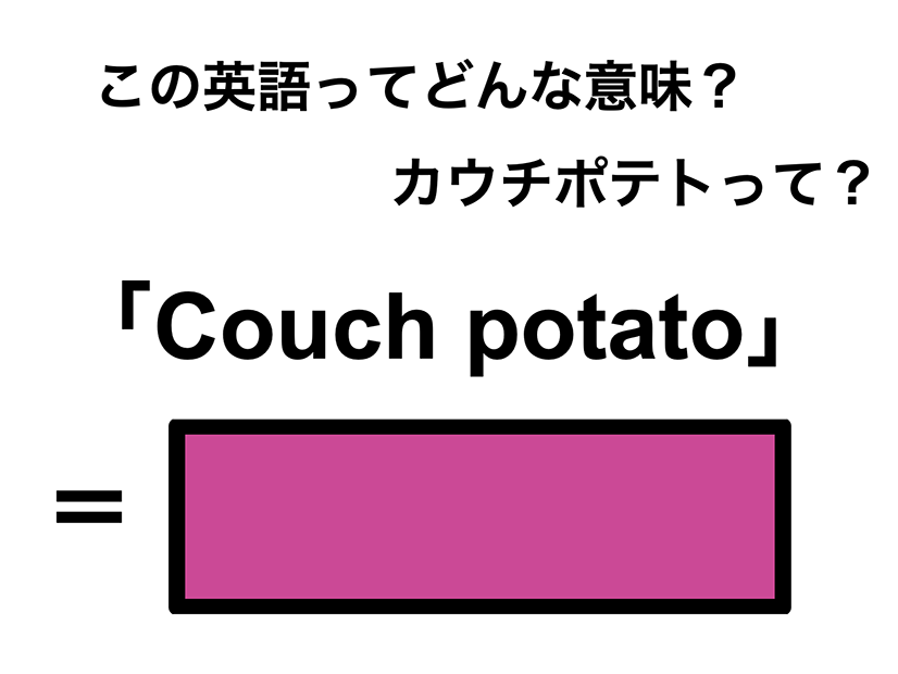 この英語ってどんな意味？「Couch potato」