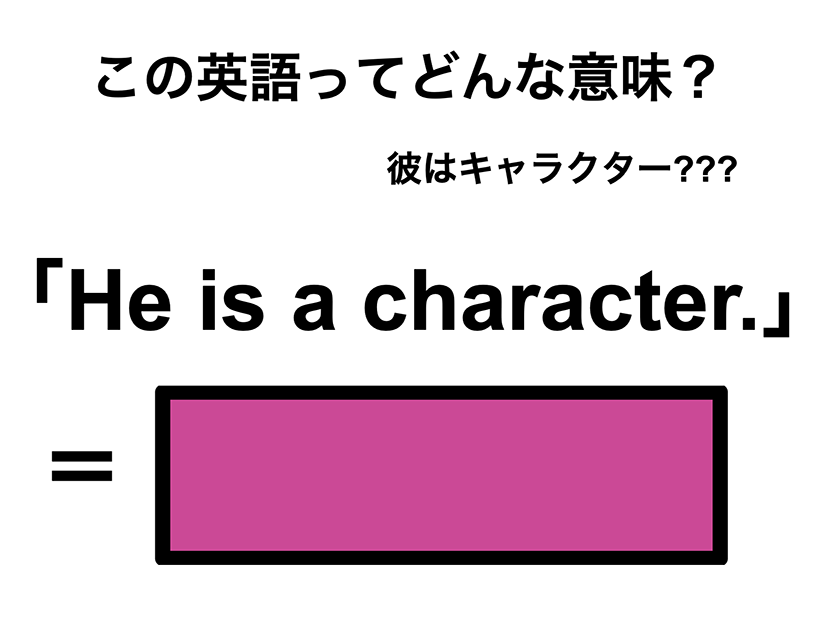 この英語ってどんな意味？「He is a character.」