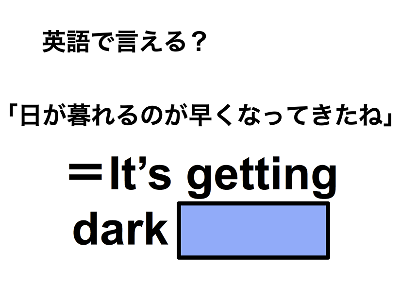 英語で「日が暮れるのが早くなってきたね」は何て言う？