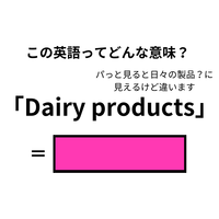 この英語ってどんな意味？「Dairy products」