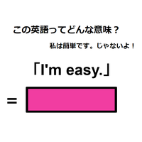 この英語ってどんな意味？「I’m easy. 」