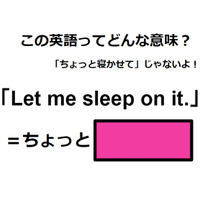 この英語ってどんな意味？「Let me sleep on it. 」