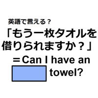 英語で「もう一枚タオルを借りられますか？」ってなんて言う？