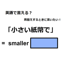 英語で「小さい紙幣で」はなんて言う？