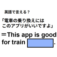 英語で「電車の乗り換えにはこのアプリがいいですよ」はなんて言う？