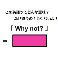 この英語ってどんな意味？「Why not?」