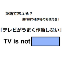 英語で「テレビがうまく作動しない」は何て言う？