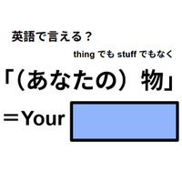 英語で「あなたの物」は何て言う？
