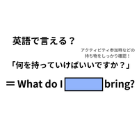 英語で「何を持っていけばいいですか？」は何て言う？
