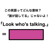 この英語ってどんな意味？「Look who’s talking.」
