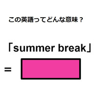 この英語ってどんな意味？「summer break」