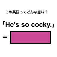 この英語ってどんな意味？「He’s so cocky.」