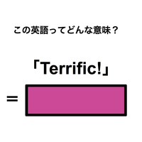 この英語ってどんな意味？「Terrific!」
