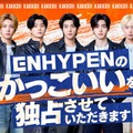 ENHYPEN、日本で初のレギュラー冠番組決定 新たな“かっこいい”に挑戦【ENHYPENのかっこいいを独占させていただきます】 画像